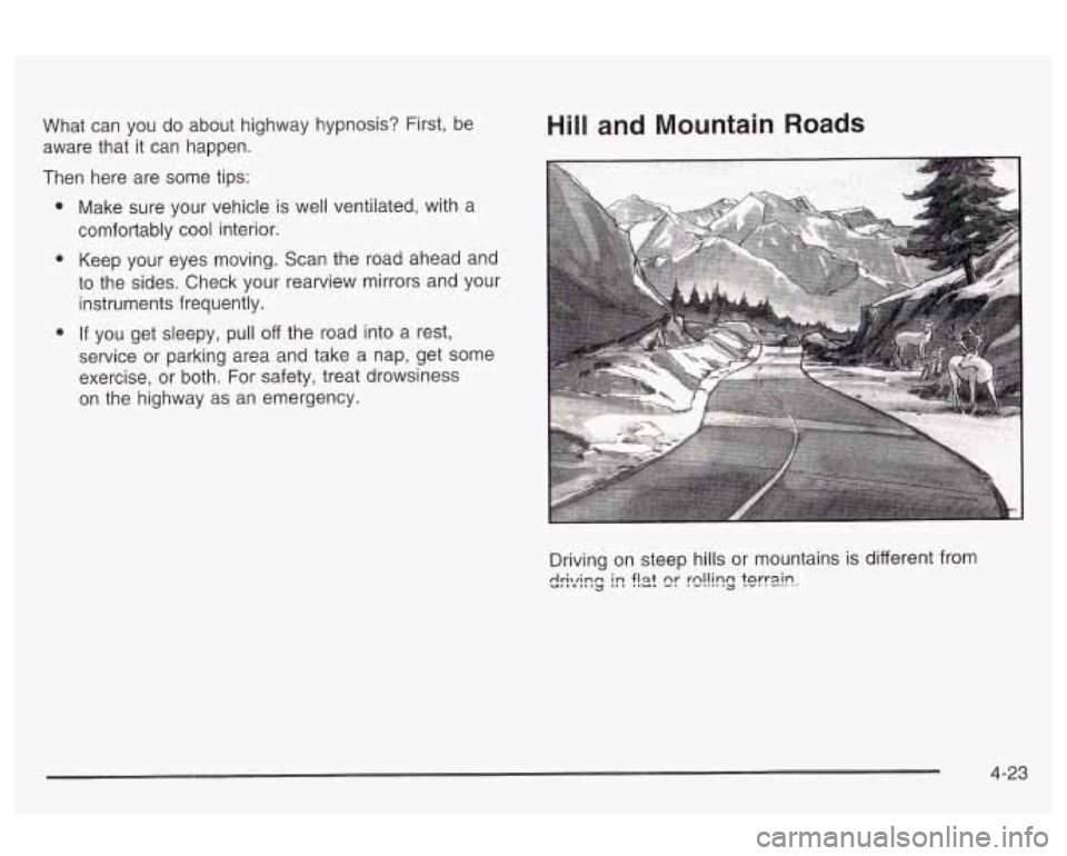 Oldsmobile Alero 2003 Owners Manuals What can you do about highway hypnosis? First, be
aware that it can happen.
Then here are some tips:
e
e
e
Make sure your vehicle is well ventilated, with a
comfortably cool interi Oldsmobile Alero 2003 Owners Manuals What can you do about highway hypnosis? First, be
aware that it can happen.
Then here are some tips:
e
e
e
Make sure your vehicle is well ventilated, with a
comfortably cool interi