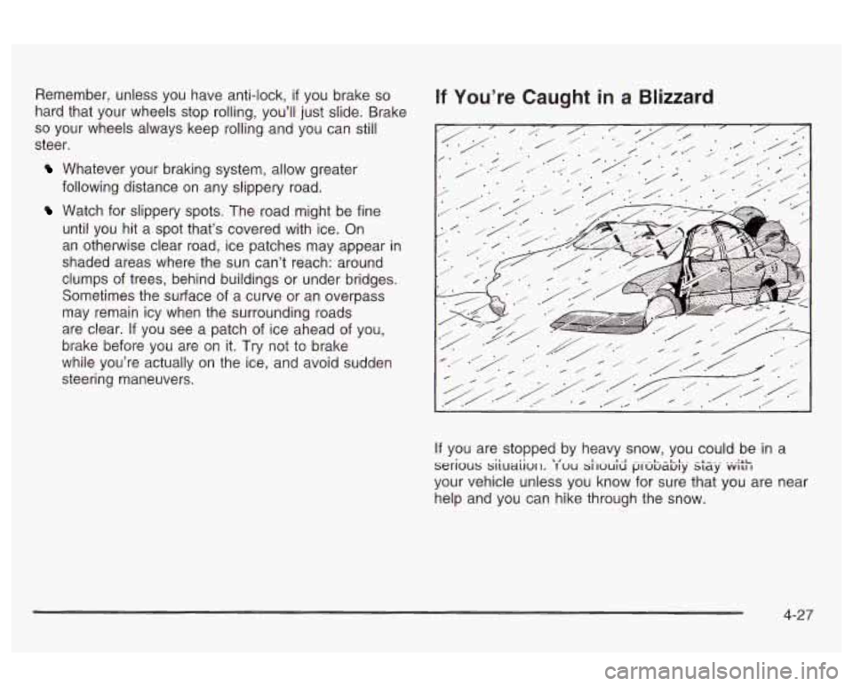 Oldsmobile Alero 2003 Owners Manuals Remember, unless you have anti-lock, if you brake so
hard that your wheels stop rolling, you’ll just slide. Brake
so your wheels always keep rolling and you can still
steer.
Whateve Oldsmobile Alero 2003 Owners Manuals Remember, unless you have anti-lock, if you brake so
hard that your wheels stop rolling, you’ll just slide. Brake
so your wheels always keep rolling and you can still
steer.
Whateve