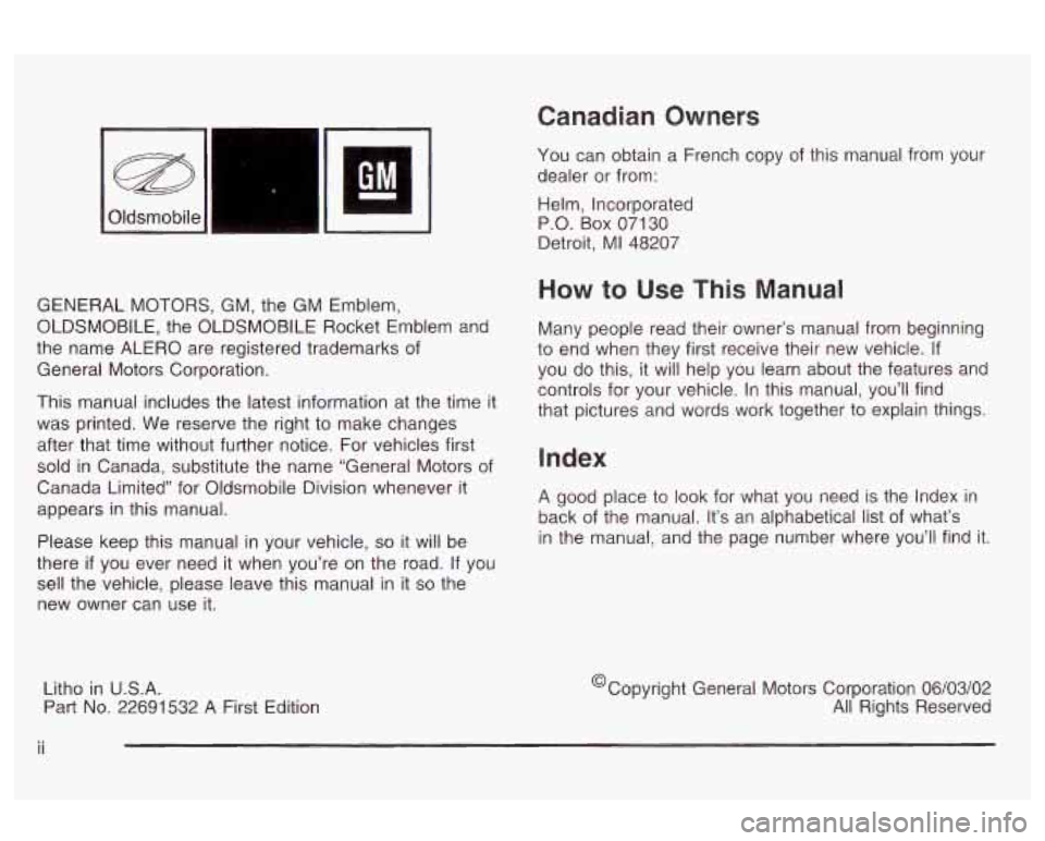 Oldsmobile Alero 2003  Owners Manuals 7-n 
‘JM 
GENERAL MOTORS,  GM,  the GM Emblem, 
OLDSMOBILE,  the OLDSMOBILE  Rocket  Emblem  and 
the  name  ALERO  are registered  trademarks of 
General  Motors Corporation. 
This  manual  include