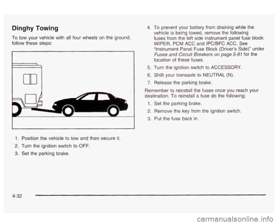 Oldsmobile Alero 2003  Owners Manuals Dinghy  Towing 
To tow your vehicle with  all four  wheels  on the ground, 
follow these steps: 
I 
L 
m 
1. Position  the vehicle to tow  and  then secure  it. 
2. Turn  the ignition switch  to OFF. 