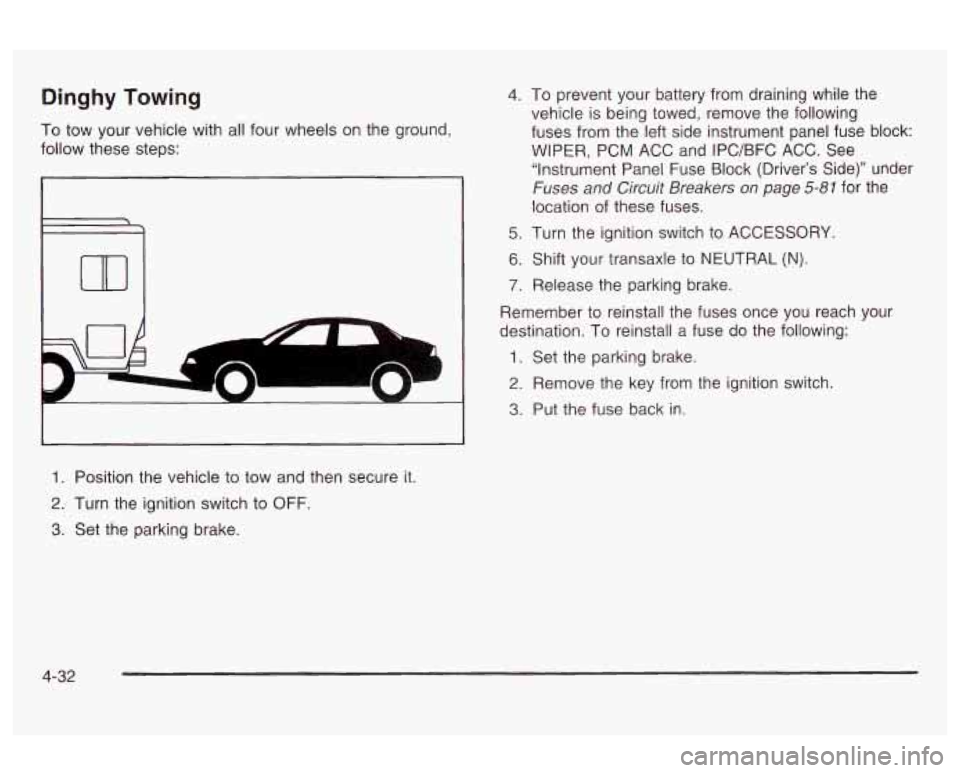 Oldsmobile Alero 2003 Owners Manuals Dinghy Towing
To tow your vehicle with all four wheels on the ground,
follow these steps:
I
L
m
1. Position the vehicle to tow and then secure it.
2. Turn the ignition switch to OFF. Oldsmobile Alero 2003 Owners Manuals Dinghy Towing
To tow your vehicle with all four wheels on the ground,
follow these steps:
I
L
m
1. Position the vehicle to tow and then secure it.
2. Turn the ignition switch to OFF.