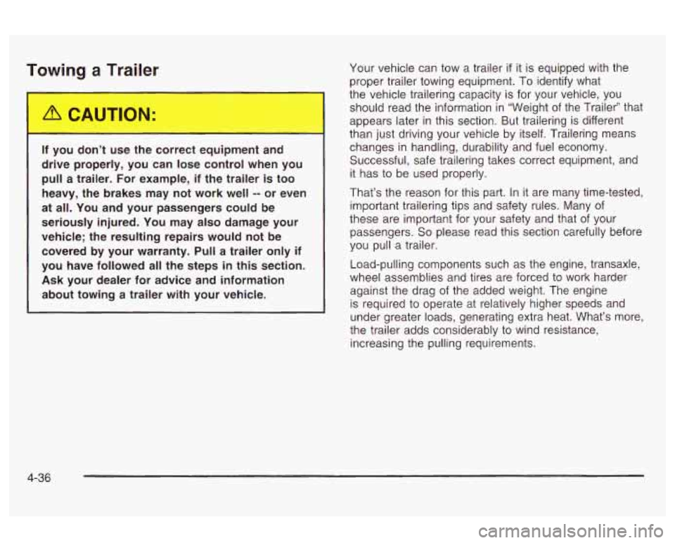 Oldsmobile Alero 2003  Owners Manuals Towing a Trailer 
If  you  don’t  use  the  correct equ,pment and 
drive  properly,  you  can  lose  control  when  you 
pull  a  trailer.  For  example,  if  the  trailer  is  too 
heavy,  the  bra