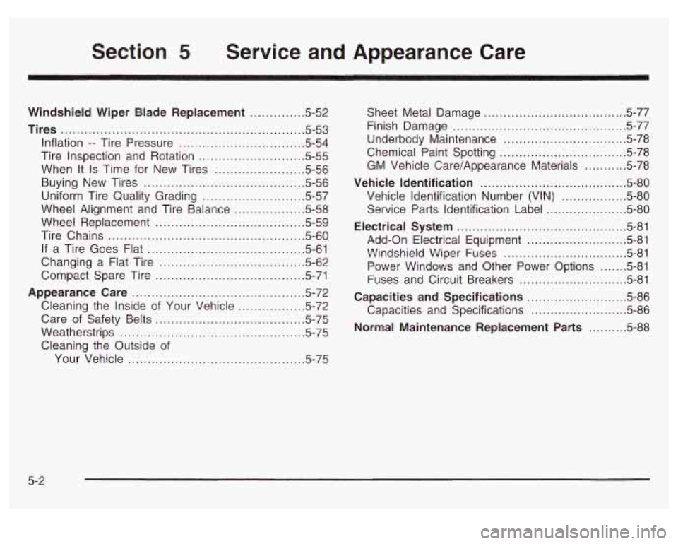 Oldsmobile Alero 2003  Owners Manuals Section 5 Service  and  Appearance  Care 
Windshield Wiper Blade  Replacement ............. 5-52 
Tires 
.............................................................. 5.53 
Inflation .. Tire  Pressur