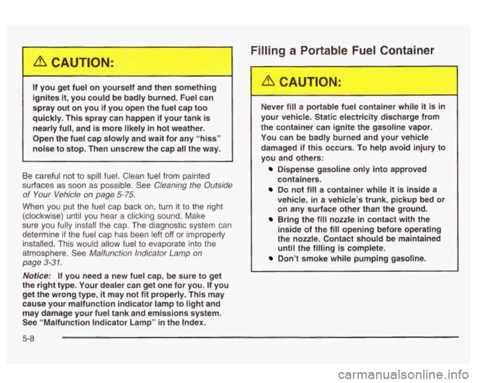 Oldsmobile Alero 2003 Owners Manuals If you get fuel on yourself and then somett --g
ignites it, you could be badly burned. Fuel can
spray out on you if you open the fuel cap too
quickly. This spray can hap Oldsmobile Alero 2003 Owners Manuals If you get fuel on yourself and then somett --g
ignites it, you could be badly burned. Fuel can
spray out on you if you open the fuel cap too
quickly. This spray can hap