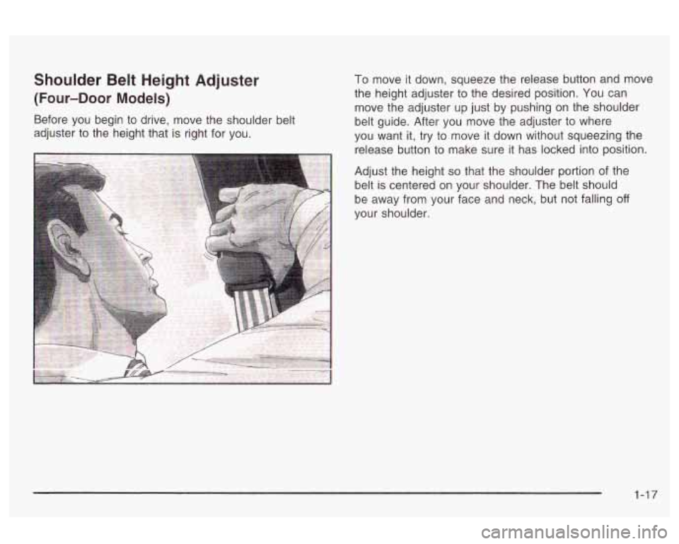 Oldsmobile Alero 2003  s Owners Guide Shoulder  Belt  Height  Adjuster 
(Four-Door Models) 
Before  you  begin  to  drive,  move the shoulder  belt 
adjuster  to  the  height  that 
is right for  you. 
To move  it  down,  squeeze  the rel