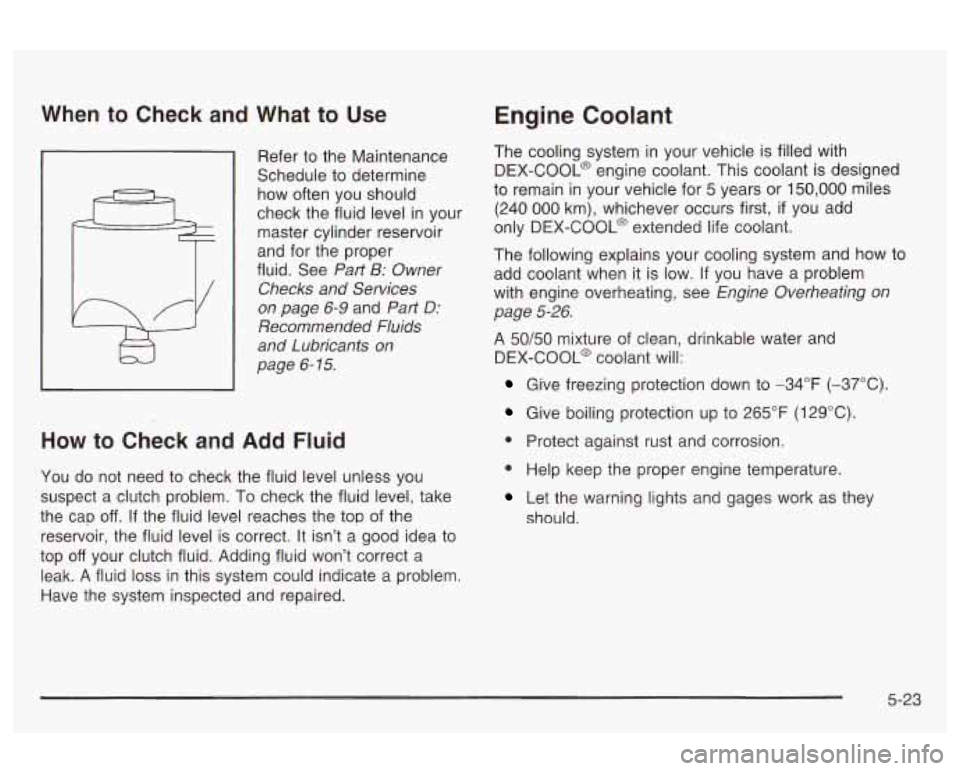 Oldsmobile Alero 2003  Owners Manuals When to Check and What to Use 
Schedule  to  determine 
how  often you should 
check  the fluid  level in your 
master  cylinder reservoir 
and  for the proper 
fluid.  See 
Part  B:  Owner 
Checks  a