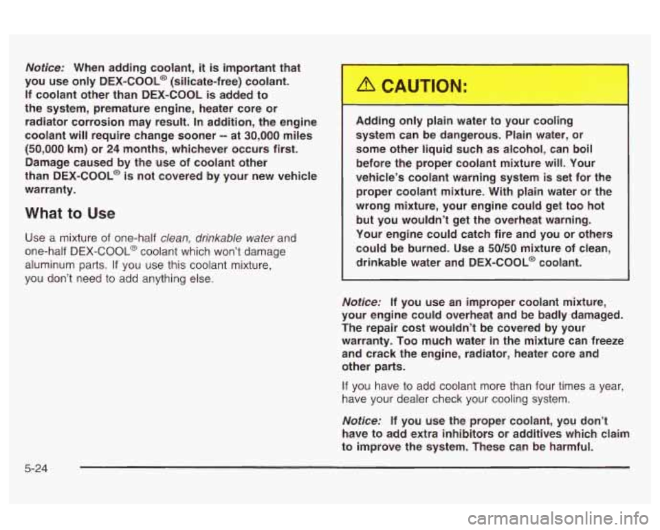 Oldsmobile Alero 2003  Owners Manuals Notice: When adding  coolant, it is important  that 
you  use  only 
DEX-COOL@ (silicate-free)  coolant. 
If  coolant  other  than  DEX-COOL is added  to 
the  system,  premature  engine,  heater  cor