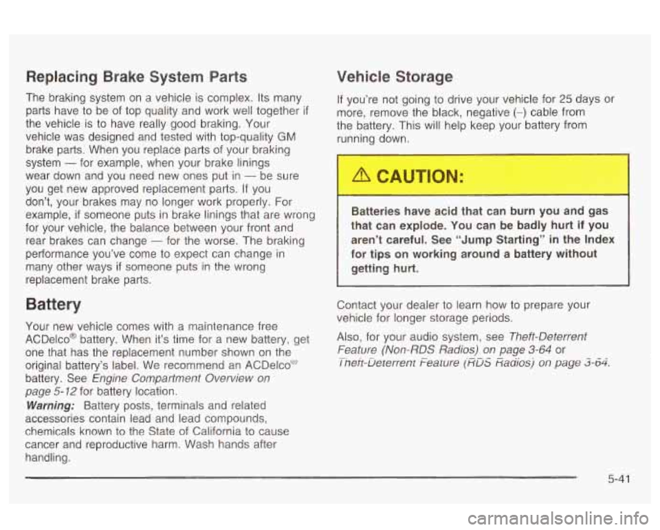 Oldsmobile Alero 2003  Owners Manuals Replacing  Brake System Parts 
The braking  system  on  a  vehicle is complex.  Its many 
parts  have 
to be  of top  quality and  work well together if 
the  vehicle  is to have  really  good  brakin