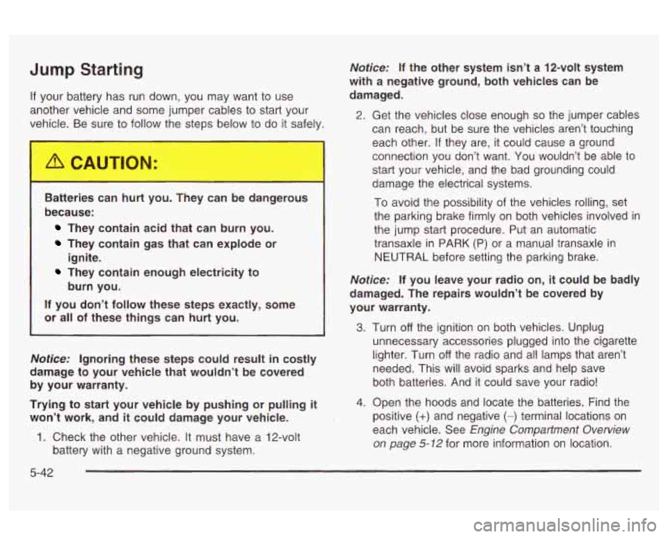 Oldsmobile Alero 2003 s Owners Guide Jump Starting
If your battery has run down, you may want to use
another vehicle and some jumper cables to start your
vehicle. Be sure to follow the steps below to do it safely.
I- Ba Oldsmobile Alero 2003 s Owners Guide Jump Starting
If your battery has run down, you may want to use
another vehicle and some jumper cables to start your
vehicle. Be sure to follow the steps below to do it safely.
I- Ba
