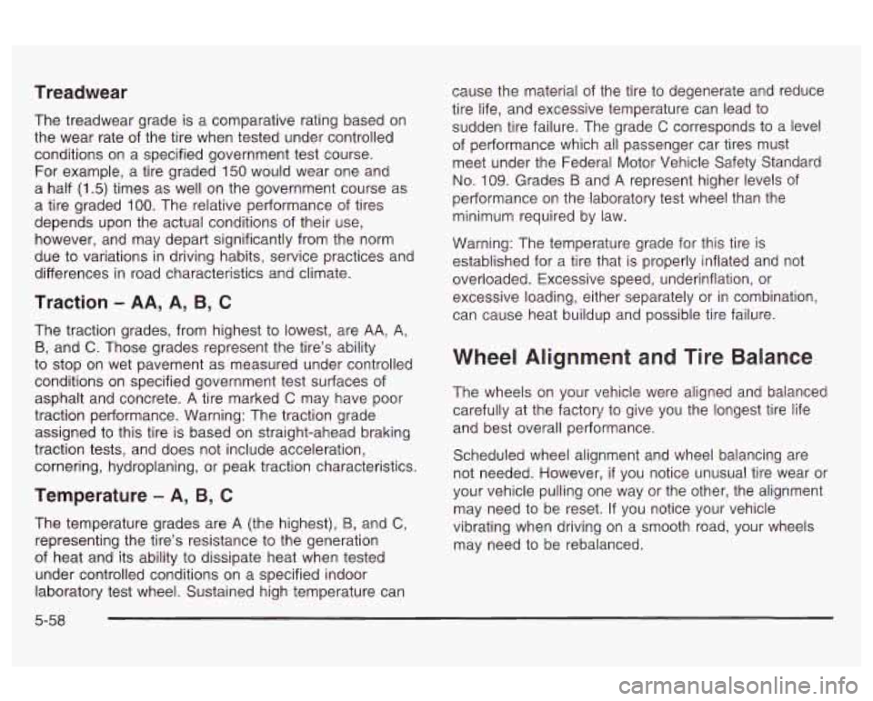 Oldsmobile Alero 2003  s User Guide Treadwear 
The treadwear  grade is a comparative rating  based  on 
the  wear  rate of the  tire  when tested  under controlled 
conditions  on  a specified  government  test course. 
For  example,  a