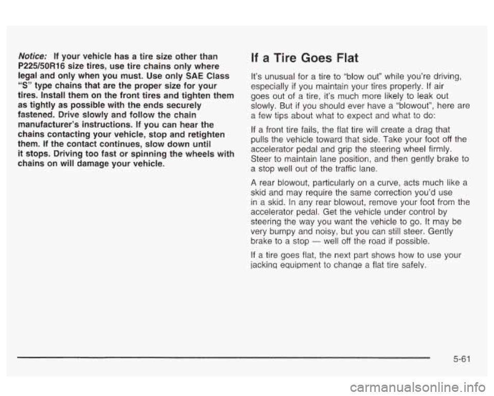 Oldsmobile Alero 2003  Owners Manuals Notice: If  your  vehicle  has  a  tire  size  other  than 
P225/50R16 size  tires,  use  tire  chains  only  where 
legal  and  only  when  you  must.  Use  only 
SAE Class 
“S” type  chains  tha