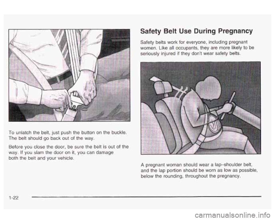 Oldsmobile Alero 2003  s Owners Guide To  unlatch the belt, just  push the  button on the  buckle. 
The  belt  should go back out 
of the  way. 
Before you close the  door, be sure the  belt  is out 
of the 
way. 
If you  slam  the door  