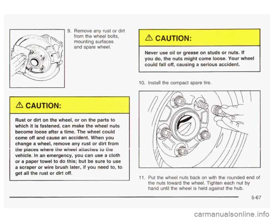 Oldsmobile Alero 2003 Owners Manuals 9. Remove any rust or dirt
from the wheel bolts,
mounting surfaces
and spare wheel.
R---t OL Art on the wheel, or on the parts to
which
it is fastened, can make the wheel nuts
be Oldsmobile Alero 2003 Owners Manuals 9. Remove any rust or dirt
from the wheel bolts,
mounting surfaces
and spare wheel.
R---t OL Art on the wheel, or on the parts to
which
it is fastened, can make the wheel nuts
be