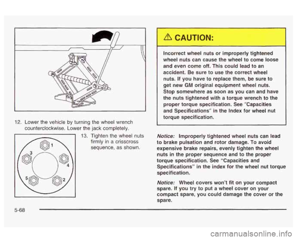 Oldsmobile Alero 2003  Owners Manuals 12. Lower  the vehicle by turning the  wheel  wrench 
counterclockwise.  Lower the jack  completely. 
13. Tighten the  wheel nuts 
firmly 
in a crisscross 
sequence, 
as shown.  Incorrect  wheel  nuts
