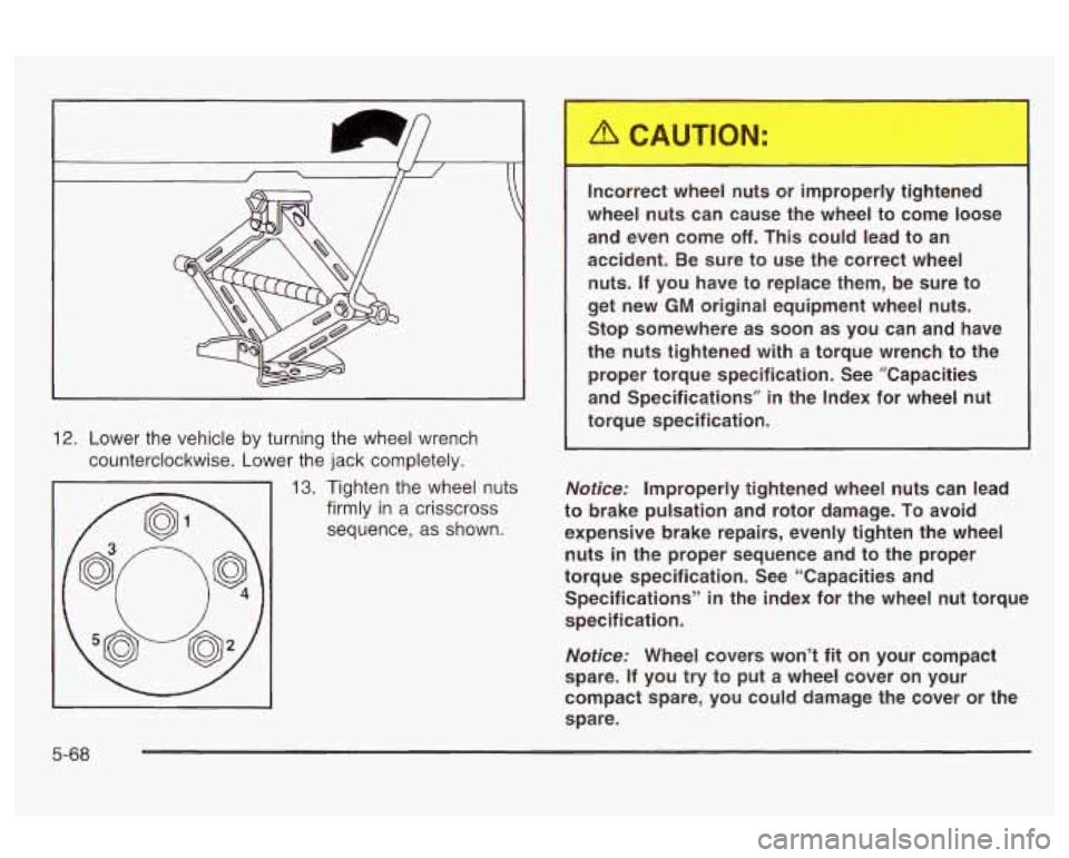 Oldsmobile Alero 2003 Owners Manuals 12. Lower the vehicle by turning the wheel wrench
counterclockwise. Lower the jack completely.
13. Tighten the wheel nuts
firmly
in a crisscross
sequence,
as shown. Incorrect wheel nuts Oldsmobile Alero 2003 Owners Manuals 12. Lower the vehicle by turning the wheel wrench
counterclockwise. Lower the jack completely.
13. Tighten the wheel nuts
firmly
in a crisscross
sequence,
as shown. Incorrect wheel nuts