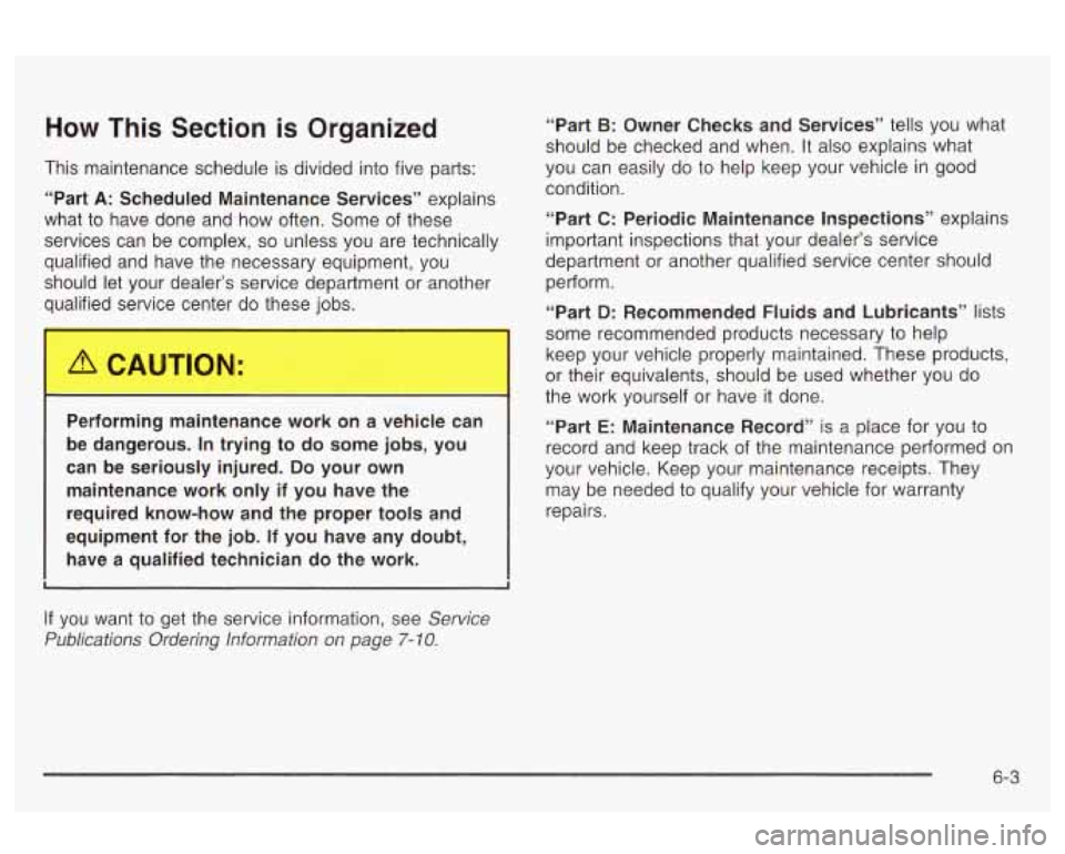 Oldsmobile Alero 2003 Owners Manuals How This Section is Organized
This maintenance schedule is divided into five parts: “Part
B: Owner Checks and Services”
tells you what
should be checked and when. It also explain Oldsmobile Alero 2003 Owners Manuals How This Section is Organized
This maintenance schedule is divided into five parts: “Part
B: Owner Checks and Services”
tells you what
should be checked and when. It also explain