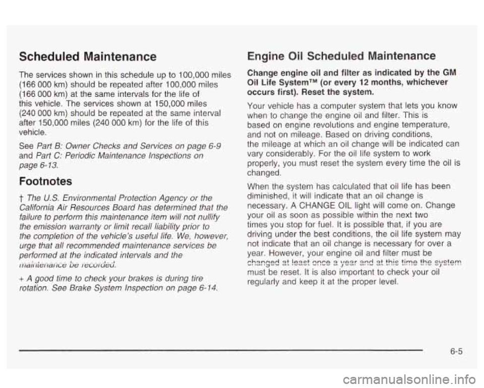 Oldsmobile Alero 2003  Owners Manuals Scheduled  Maintenance 
The  services  shown in this schedule up to 100,000  miles 
(1 
66 000 km)  should  be repeated after  100,000 miles 
(1 
66 000 km)  at  the  same  intervals for the  life  of