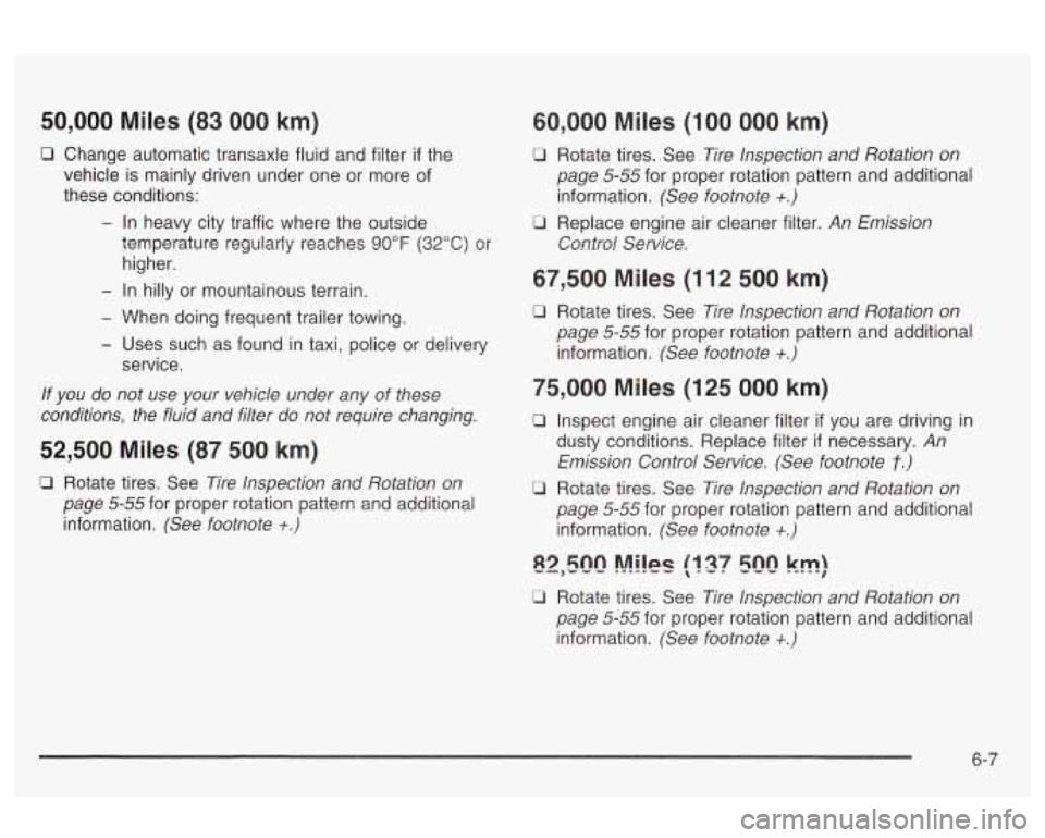 Oldsmobile Alero 2003 Owners Manuals 50,000 Miles (83 000 km)
0 Change automatic transaxle fluid and filter if the
vehicle is mainly driven under one or more of
these conditions:
- In heavy city traffic where the outsid Oldsmobile Alero 2003 Owners Manuals 50,000 Miles (83 000 km)
0 Change automatic transaxle fluid and filter if the
vehicle is mainly driven under one or more of
these conditions:
- In heavy city traffic where the outsid
