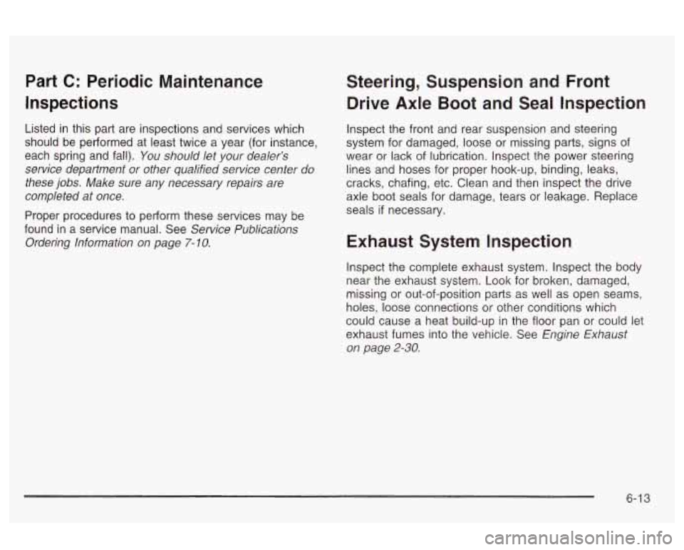 Oldsmobile Alero 2003  Owners Manuals Part C: Periodic  Maintenance 
Inspections 
Listed  in this  part  are  inspections  and services  which 
should  be  performed  at  least  twice  a  year  (for  instance, 
each  spring  and  fall). 
