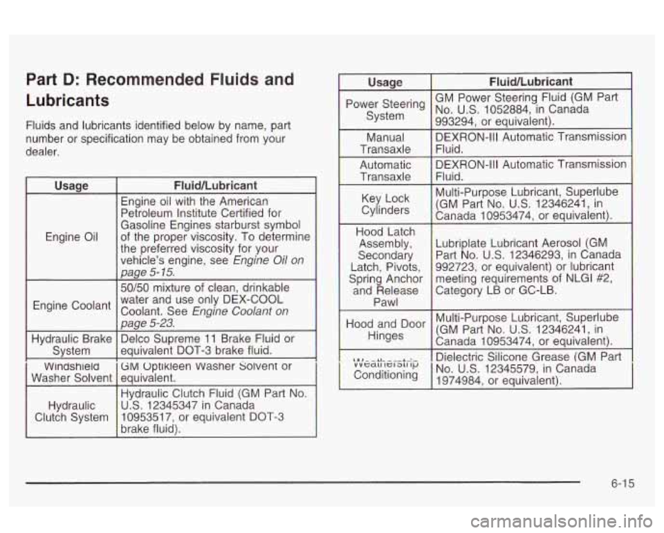 Oldsmobile Alero 2003  Owners Manuals Part D: Recommended  Fluids and 
Lubricants 
Fluids  and  lubricants identified  below by name,  part 
number  or  specification  may  be obtained from your 
dealer. 
Wlndshleld 
 ti^ Optlkleen  Washe