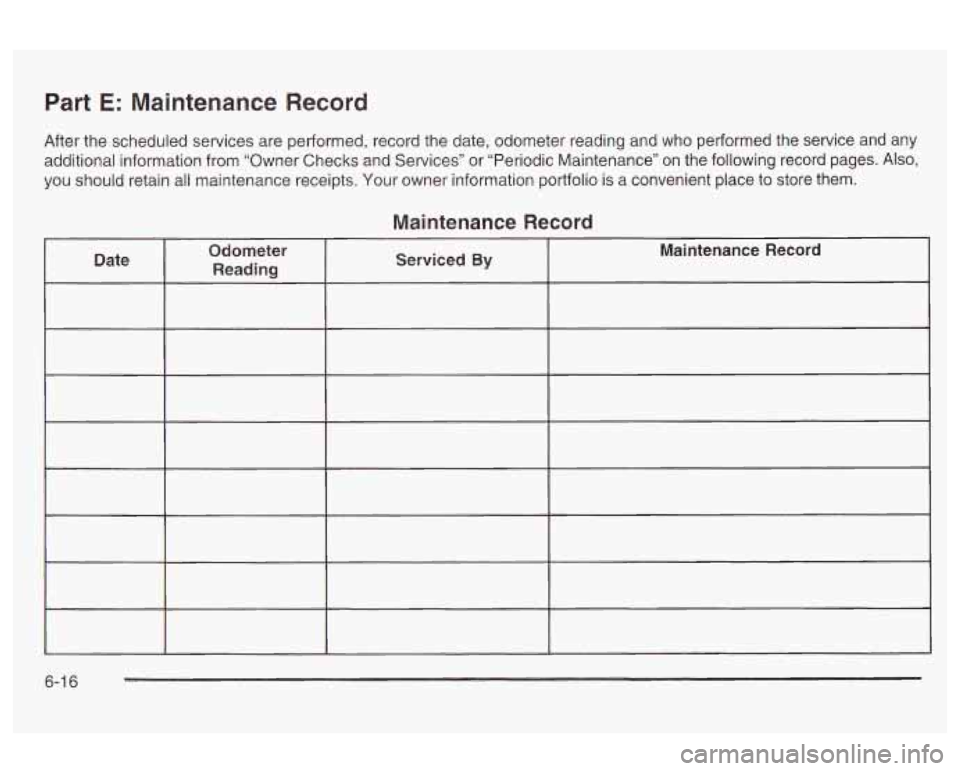 Oldsmobile Alero 2003 Owners Manuals Part E: Maintenance Record
After the scheduled services are performed, record the date, odometer reading and who performed the service and any
additional information from “Owner Checks Oldsmobile Alero 2003 Owners Manuals Part E: Maintenance Record
After the scheduled services are performed, record the date, odometer reading and who performed the service and any
additional information from “Owner Checks