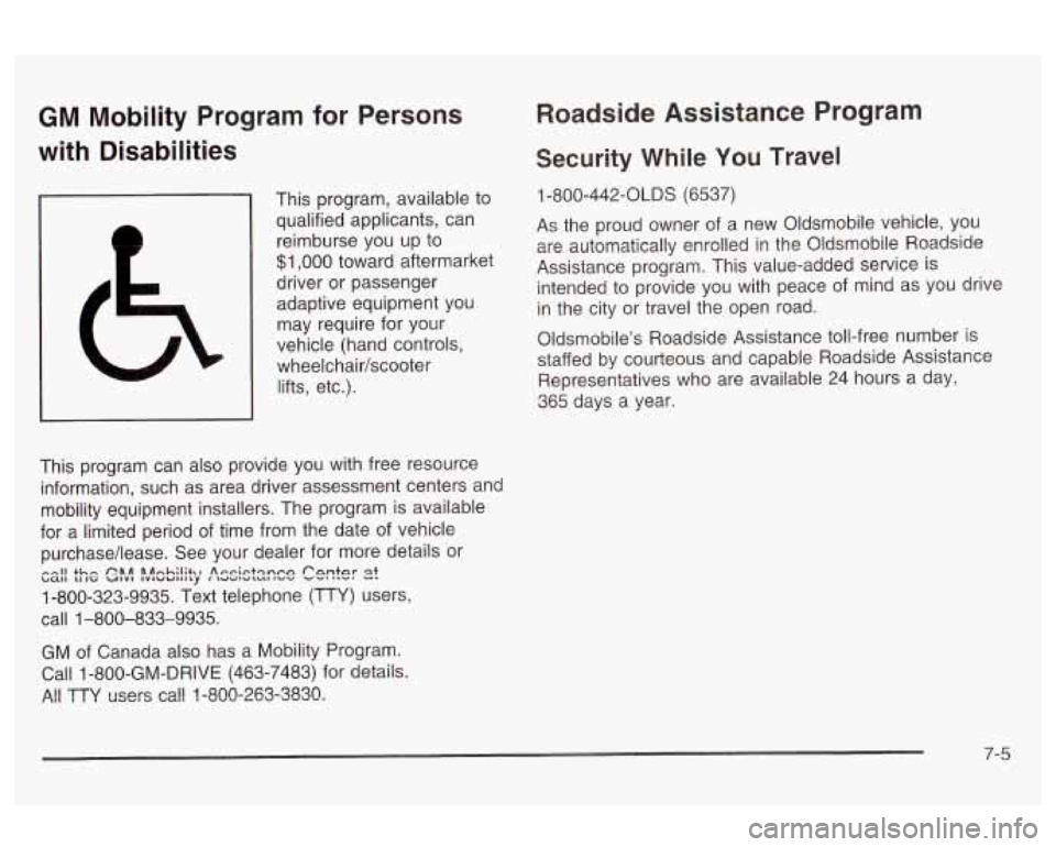 Oldsmobile Alero 2003 Owners Manuals GM Mobility Program for Persons
with Disabilities
This program, available to qualified applicants, can
reimburse you up to
$1,000 toward aftermarket
driver or passenger
adaptive equipment Oldsmobile Alero 2003 Owners Manuals GM Mobility Program for Persons
with Disabilities
This program, available to qualified applicants, can
reimburse you up to
$1,000 toward aftermarket
driver or passenger
adaptive equipment