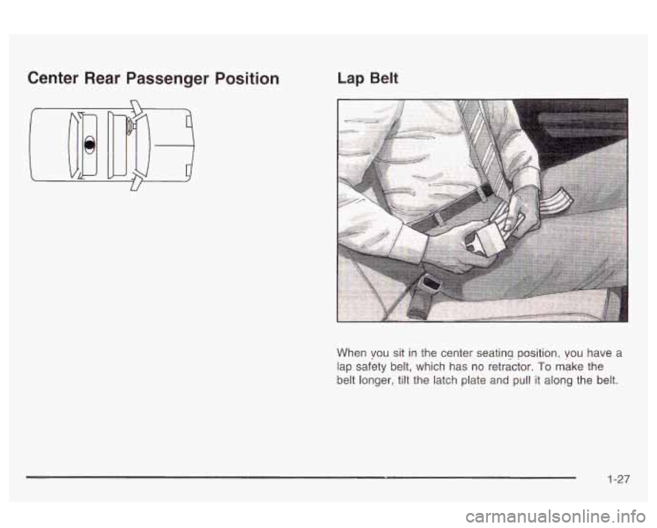 Oldsmobile Alero 2003  s Owners Guide Center  Rear  Passenger  Position 
n 
Lap Belt 
When vou sit in  the  center seatinu position, you have a 
lap safety belt,  which  has  no retractor. 
To make the 
belt longer, tilt  the latch plate 