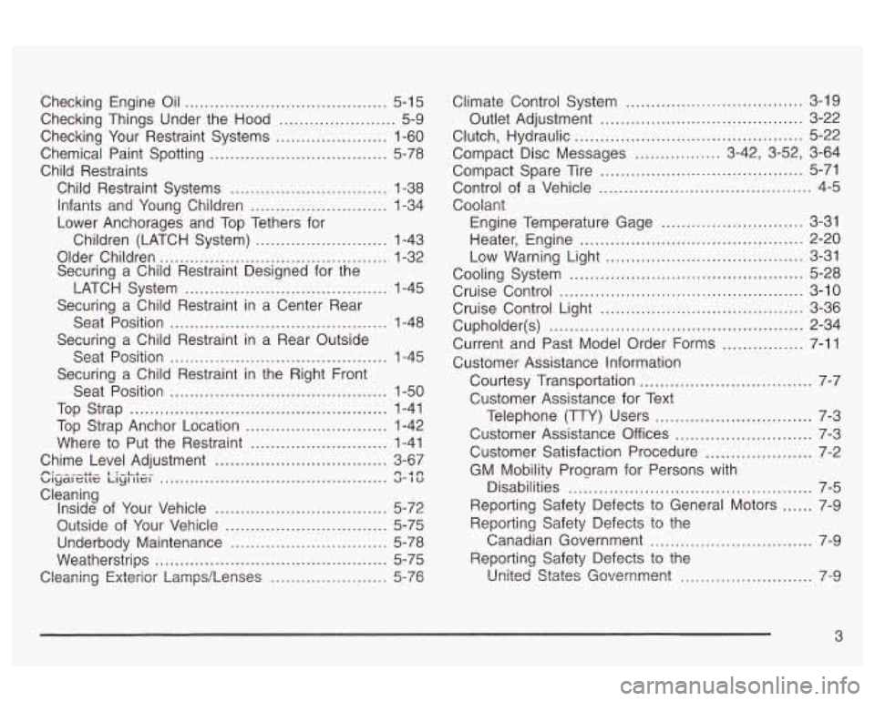 Oldsmobile Alero 2003  Owners Manuals Checking  Engine Oil ........................................ 5-15 
Checking  Things  Under  the  Hood 
....................... 5-9 
Checking  Your Restraint  Systems 
...................... 1-60 
Che