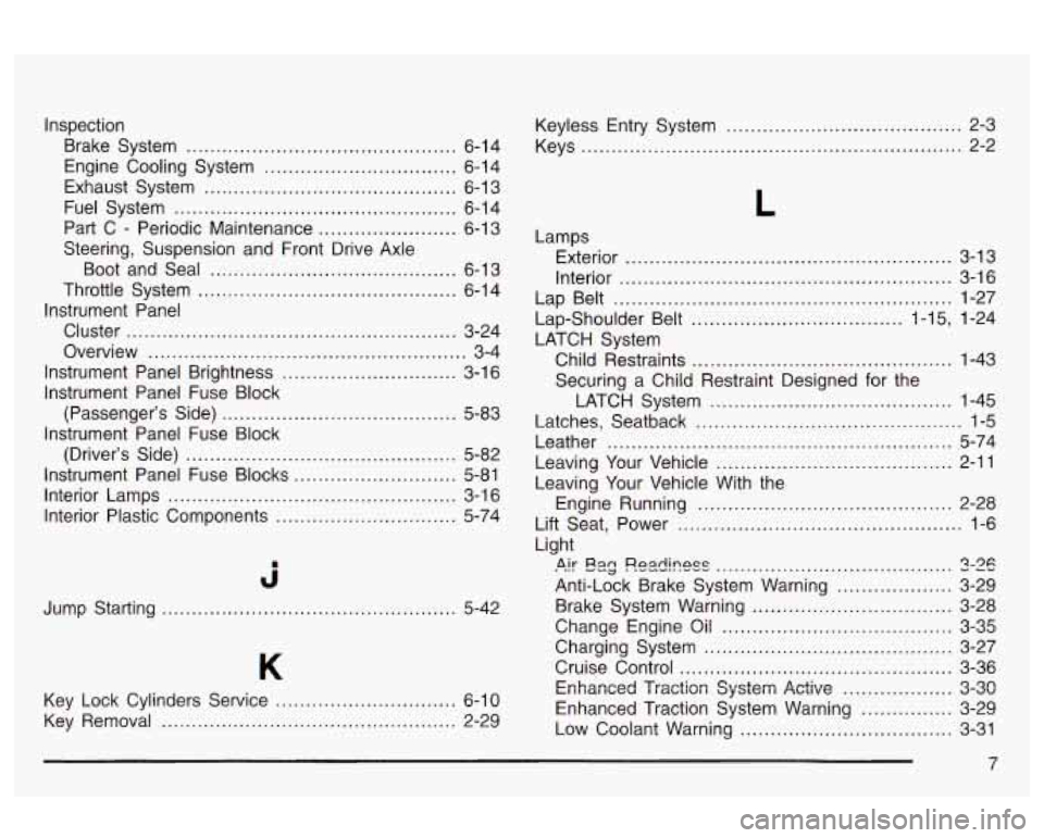 Oldsmobile Alero 2003  s User Guide Inspection Brake  System 
............................................. 6-14 
Engine  Cooling  System 
................................ 6-14 
Fuel  System 
............................................