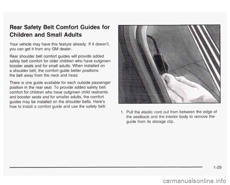 Oldsmobile Alero 2003  s Owners Guide Rear Safety  Belt  Comfort  Guides for 
Children 
and Small  Adults 
Your  vehicle  may  have  this feature already. If it  doesn’t, 
you  can  get  it from  any 
GM dealer. 
Rear  shoulder  belt co