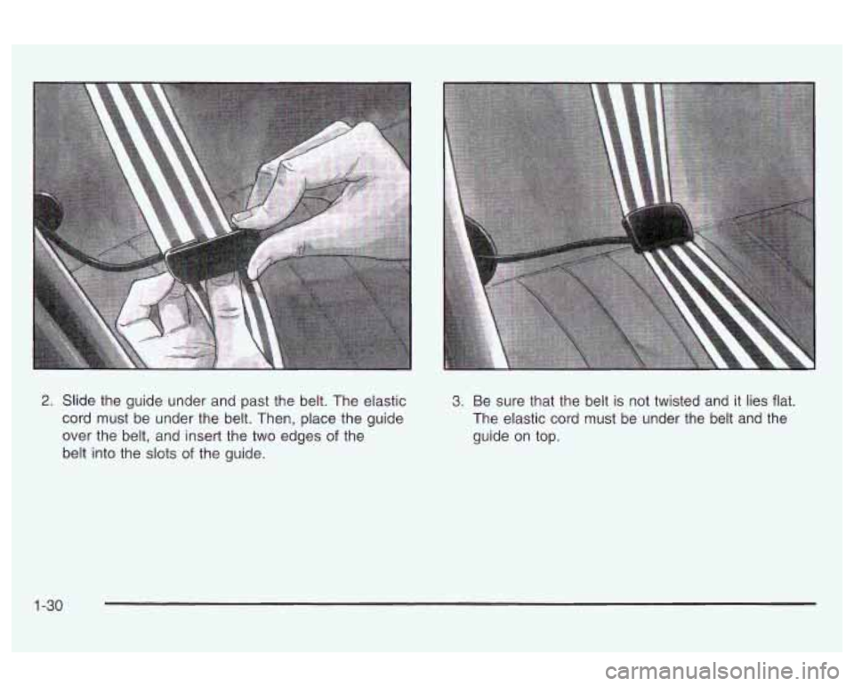 Oldsmobile Alero 2003  s Owners Guide 2. Slide the guide under and past the  belt. The elastic 
cord  must  be under the  belt.  Then, place the guide 
over the belt, and insert the two  edges 
of the 
belt into the slots 
of the  guide. 