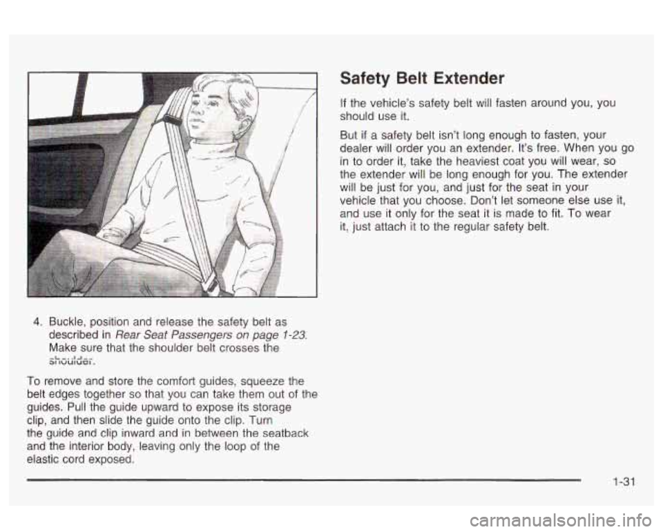 Oldsmobile Alero 2003  Owners Manuals I 
4. Buckle,  position  and release the safety belt  as 
described  in 
Rear  Seat  Passengers  on page 7-23. 
Make  sure  that  the  shoulder belt crosses the 
31 luuluel. -L-..l-l-.. 
To  remove  a