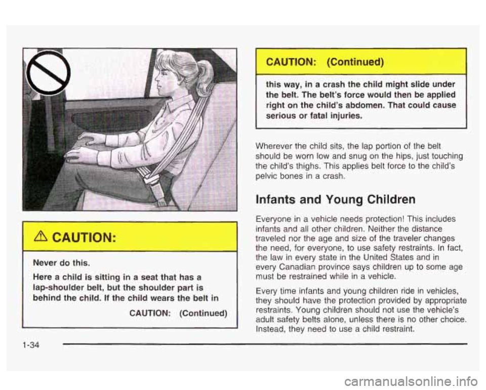 Oldsmobile Alero 2003  s Service Manual Here  a child  is  sitting in a  seat  that  has  a 
lap-shoulder  belt,  but  the  shoulder  part 
is 
behind  the  child. If the  child  wears  the  belt in 
CAUTION: (Continued)  this  --ay, 
in a 