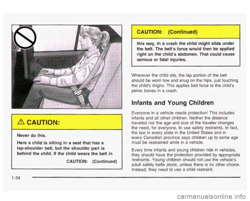 Oldsmobile Alero 2003 s Service Manual Here a child is sitting in a seat that has a
lap-shoulder belt, but the shoulder part
is
behind the child. If the child wears the belt in
CAUTION: (Continued) this --ay,
in a Oldsmobile Alero 2003 s Service Manual Here a child is sitting in a seat that has a
lap-shoulder belt, but the shoulder part
is
behind the child. If the child wears the belt in
CAUTION: (Continued) this --ay,
in a