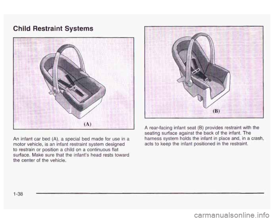 Oldsmobile Alero 2003  s Service Manual Child Restraint Systems 
I 
An infant  car bed (A), a special  bed made  for use in  a 
motor  vehicle,  is an  infant restraint system designed 
to  restrain 
or position  a child  on a continuous fl