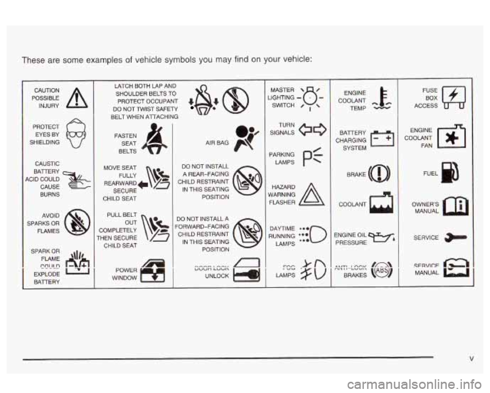 Oldsmobile Alero 2003  Owners Manuals These are some  examples of vehicle  symbols  you  may find on your vehicle: 
POSSIBLE A 
CAUTION 
INJURY 
PROTECT  EYES  BY 
SHIELDING 
CAUSTIC 
BATTERY 
ACID  COULD  CAUSE 
BURNS 
AVO1  D 
1 SPARKS 