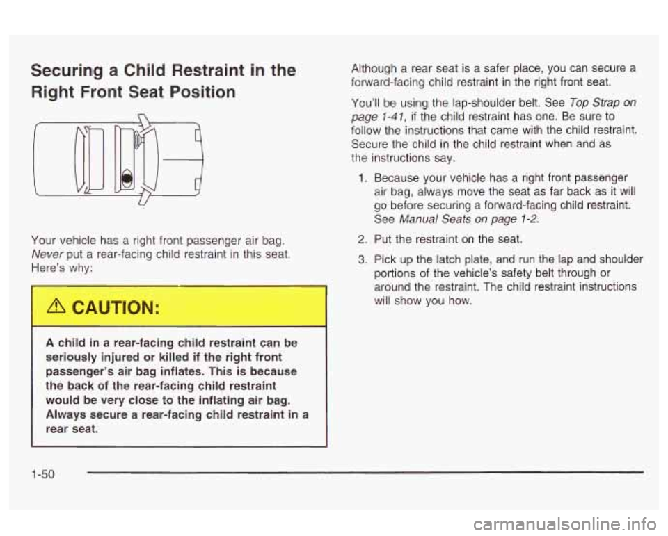 Oldsmobile Alero 2003  s Workshop Manual Securing a Child Restraint in the 
Right  Front  Seat  Position 
U 
Your vehicle  has  a right front  passenger  air bag. 
Never put a rear-facing  child restraint  in  this seat. 
Here’s  why: 
A c