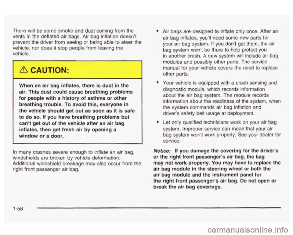 Oldsmobile Alero 2003  Owners Manuals There will be  some smoke and dust  coming from the 
vents 
in the deflated air  bags.  Air bag inflation  doesn’t 
prevent the  driver from seeing or  being able  to steer the 
vehicle, nor  does i