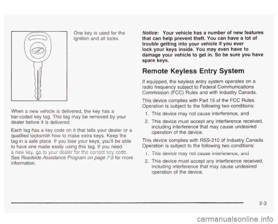 Oldsmobile Alero 2003  Owners Manuals One key is used  for the 
ignition and all  locks. 
When  a new  vehicle 
is delivered,  the  key has a 
bar-coded  key  tag.  This  tag may  be removed by  your 
dealer  before  it  is delivered. 
Ea