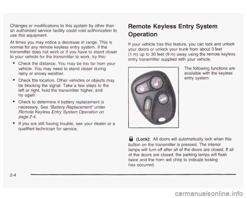 Oldsmobile Alero 2003  Owners Manuals Changes or modifications  to  this system  by other than 
an  authorized service facility  could  void authorization to 
use  this  equipment. 
At  times  you  may  notice a  decrease  in range. This 