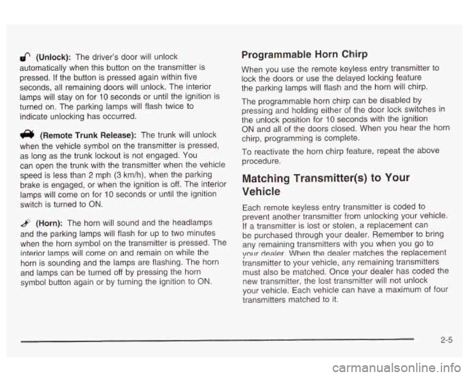 Oldsmobile Alero 2003  s Manual PDF 6 (Unlock): The driver’s  door  will  unlock 
automatically  when  this button on the transmitter  is 
pressed. 
If the button  is pressed again within five 
seconds,  all remaining  doors will  unl