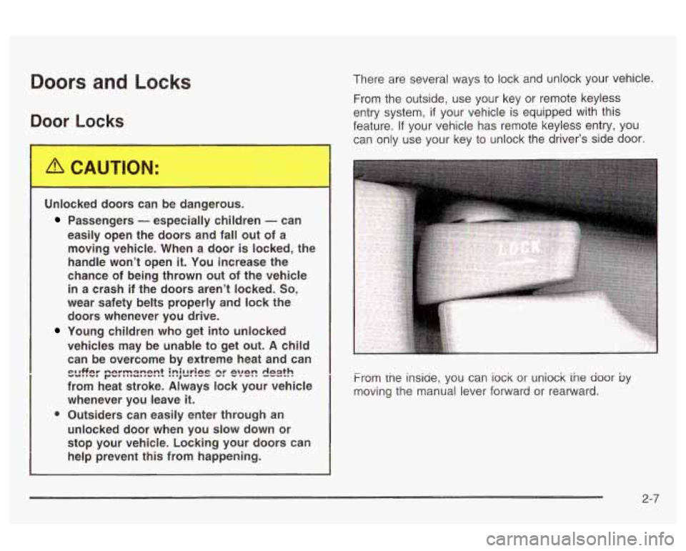 Oldsmobile Alero 2003 Owners Manuals Doors and Locks
Door Lcnks
~~ -
Unlocked doors can be dangerous.
Passengers - especially children - can
easily open
the doors and fall out of a
moving vehicle. When a door
is loc Oldsmobile Alero 2003 Owners Manuals Doors and Locks
Door Lcnks
~~ -
Unlocked doors can be dangerous.
Passengers - especially children - can
easily open
the doors and fall out of a
moving vehicle. When a door
is loc