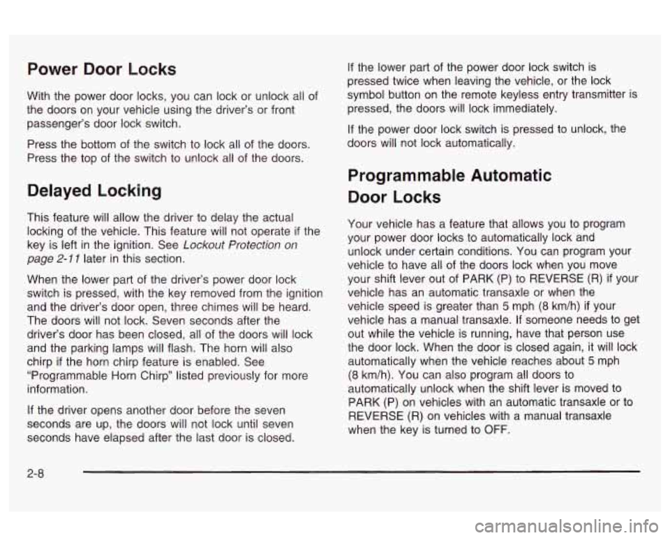 Oldsmobile Alero 2003 Owners Manuals Power Door Locks
With the power door locks, you can lock or unlock all of
the doors on your vehicle using the driver’s or front
passenger’s door lock switch.
Press the bottom of Oldsmobile Alero 2003 Owners Manuals Power Door Locks
With the power door locks, you can lock or unlock all of
the doors on your vehicle using the driver’s or front
passenger’s door lock switch.
Press the bottom of