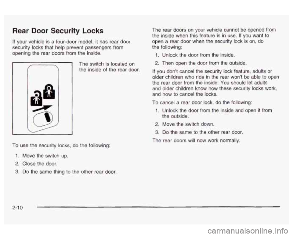 Oldsmobile Alero 2003  s Manual PDF Rear  Door  Security  Locks 
If your vehicle  is a four-door model, it has  rear  door 
security  locks that  help prevent passengers from 
opening  the  rear doors from the  inside. 
The switch is lo