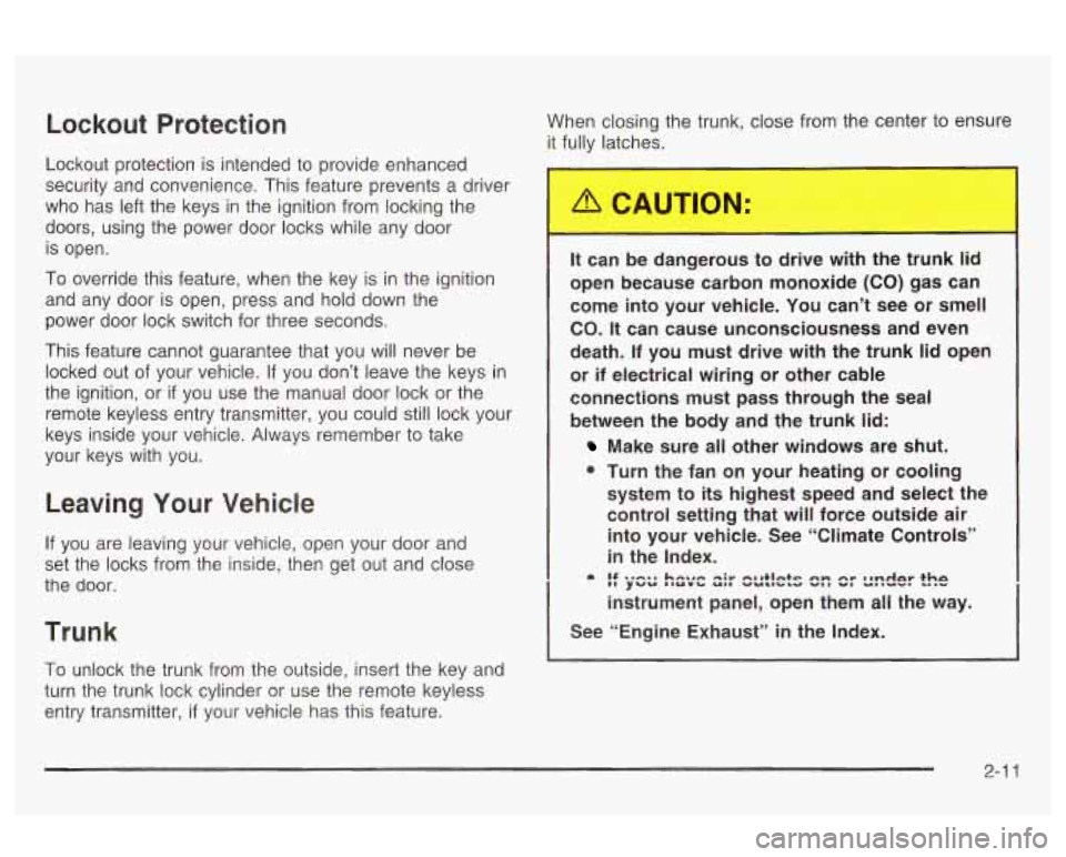 Oldsmobile Alero 2003  Owners Manuals Lockout  Protection 
Lockout protection is intended to  provide  enhanced 
security  and  convenience. This feature prevents  a driver 
who  has  left  the keys in the  ignition from locking  the 
doo