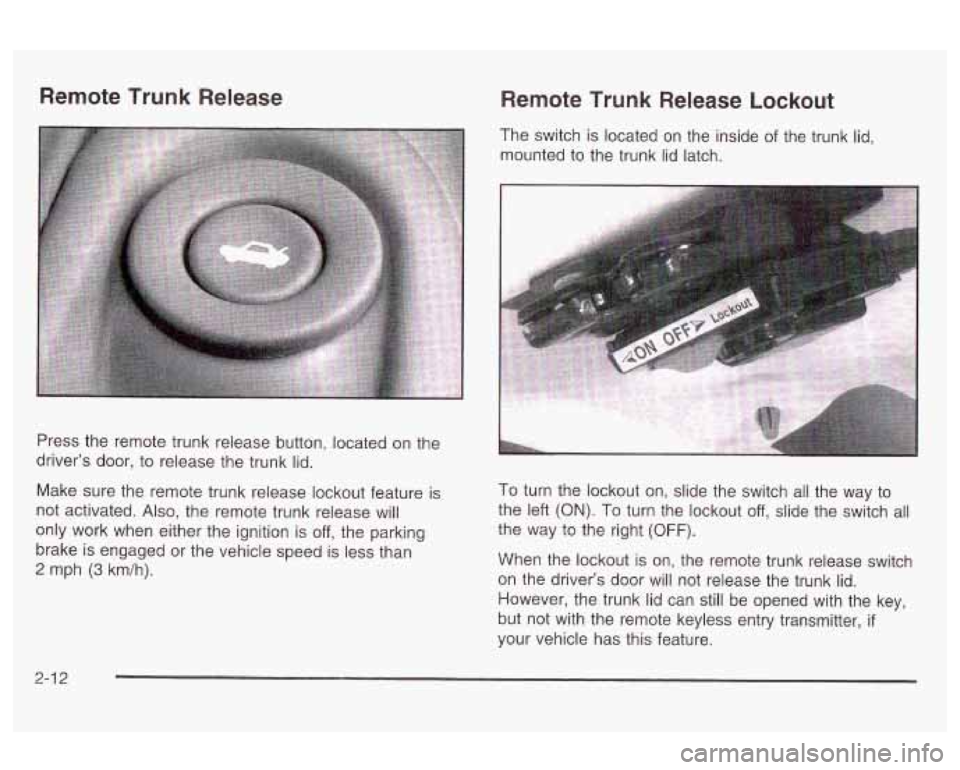 Oldsmobile Alero 2003  s Manual Online Remote Trunk Release Remote  Trunk  Release  Lockout 
The switch is located  on  the inside of the  trunk  lid, 
mounted  to the trunk lid  latch. 
Press  the remote  trunk  release button, located  o