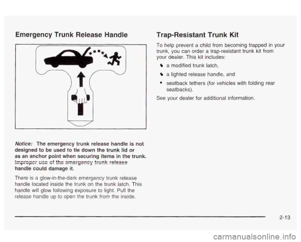 Oldsmobile Alero 2003  s Manual Online Emergency  Trunk Release Handle 
v‘ 
Notice: The  emergency trunk  release handle  is not 
designed  to  be used to tie  down the trunk 
lid or 
as an  anchor  point  when  securing items in the tru