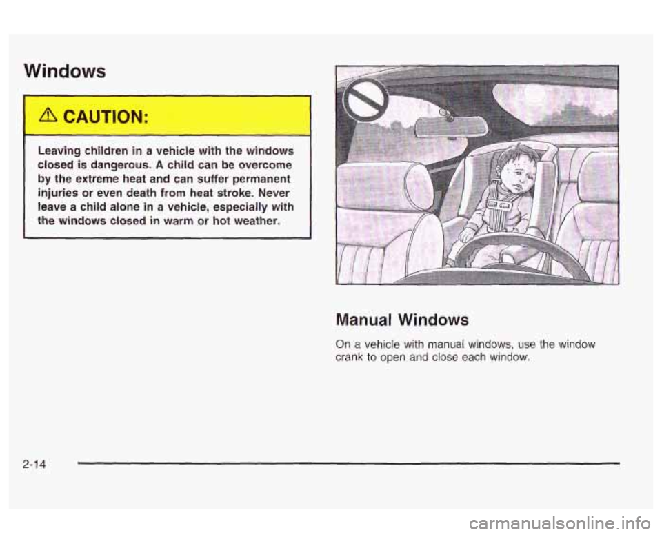 Oldsmobile Alero 2003  s Manual Online Windows 
Leaving children  in a vehicle with  the windows 
closed  is dangerous. 
A child  can be overcome 
by the extreme heat and  can suffer  permanent 
injuries  or  even  death  from  heat  strok