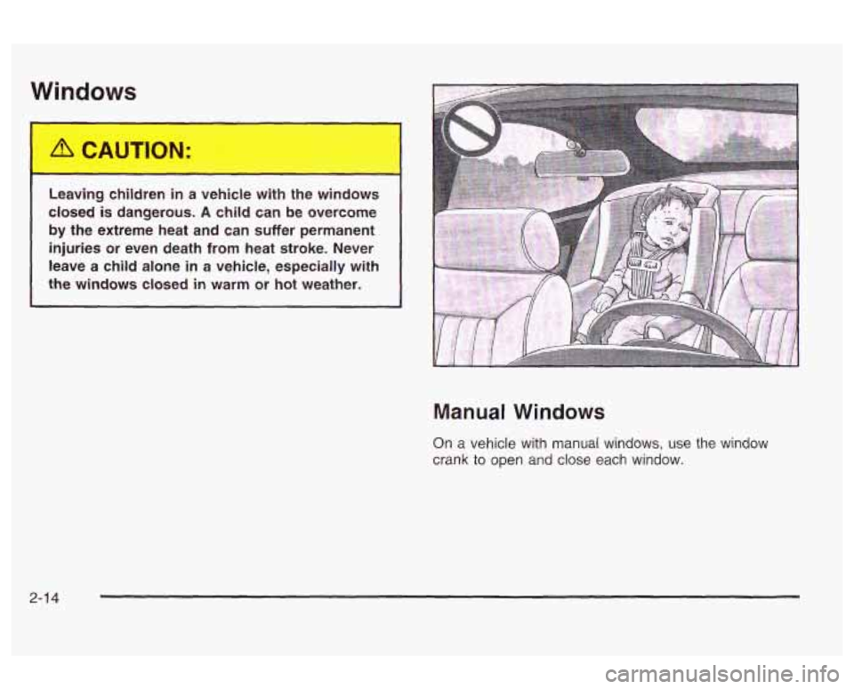 Oldsmobile Alero 2003 Owners Manuals Windows
Leaving children in a vehicle with the windows
closed is dangerous.
A child can be overcome
by the extreme heat and can suffer permanent
injuries or even death from heat strok Oldsmobile Alero 2003 Owners Manuals Windows
Leaving children in a vehicle with the windows
closed is dangerous.
A child can be overcome
by the extreme heat and can suffer permanent
injuries or even death from heat strok