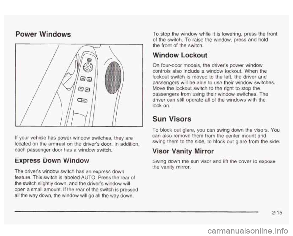 Oldsmobile Alero 2003  Owners Manuals Power Windows 
If your  vehicle  has  power  window  switches, they are 
located  on  the  armrest  on the  driver’s door. In addition, 
each  passenger  door  has  a window  switch. 
Express  ‘Do